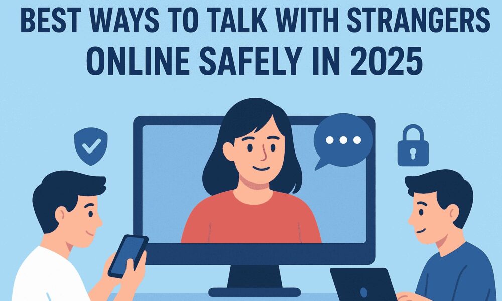 best-ways-to-talk-with-strangers-online-safely-in-2025